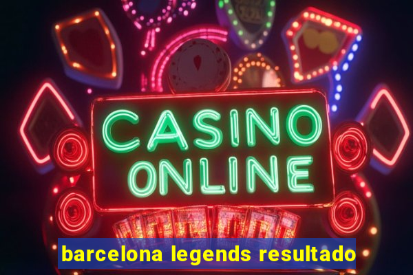 barcelona legends resultado